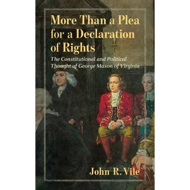 More Than a Plea for a Declaration of Rights: The Constitutional and Political Thought of George Mason of Virginia