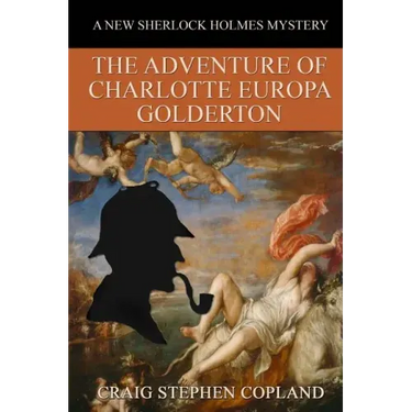 The Adventure of Charlotte Europa Golderton: A New Sherlock Holmes Mystery