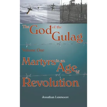 The God of the Gulag, Vol 1, Martyrs in an Age of Revolution