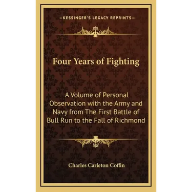 Four Years of Fighting: A Volume of Personal Observation with the Army and Navy from the First Battle of Bull Run to the Fall of Richmond