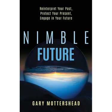 Nimble Future: Reinterpret Your Past, Protect Your Present, Engage in Your Future