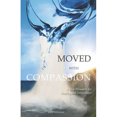 Moved With Compassion: A New Wineskin for Healing and Deliverance