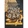 Celebrate National French Fries Day: Feed the World, with 40 Fabulous French Fry Recipes; Chips, Fries Frites!