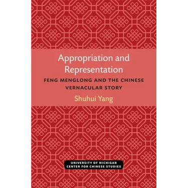 Appropriation and Representation: Feng Menglong and the Chinese Vernacular Story