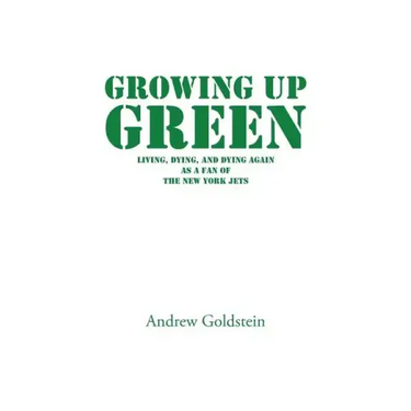 Growing Up Green: Living, Dying, and Dying Again as a Fan of the New York Jets