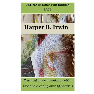 Ultimate Book for Bobbin Lace: Practical guide in making bobbin lace and creating over 15 patterns