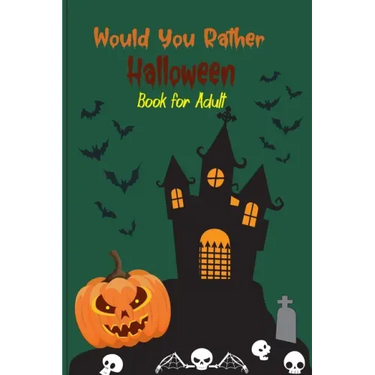 Would you rather Halloween Book For Adults: Fun Halloween Game Questions for Teens, Adults, Girls, Boys and Family, Fun Trick or Treat Spooky Scary Cr