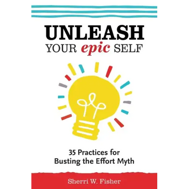 Unleash Your Epic Self: 35 Practices for Busting the Effort Myth