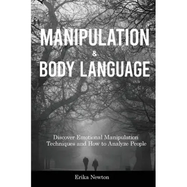Manipulation and Body Language: Discover Emotional Manipulation Techniques and How to Analyze People