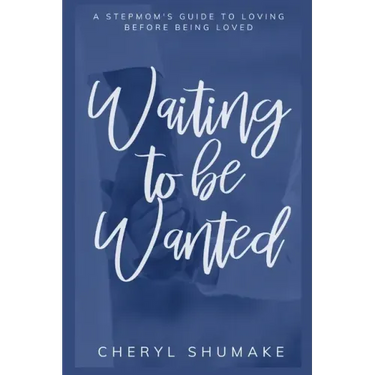 Waiting to be Wanted: A Stepmom's Guide to Loving Before Being Loved