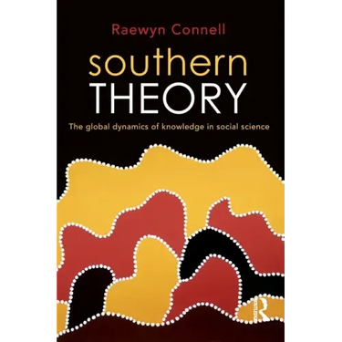 Southern Theory: The Global Dynamics of Knowledge in Social Science