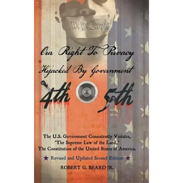 Our Right to Privacy-Hijacked by Government: The U.S. Government Consistently Violates "the supreme law of the land," the Constitution of the United S