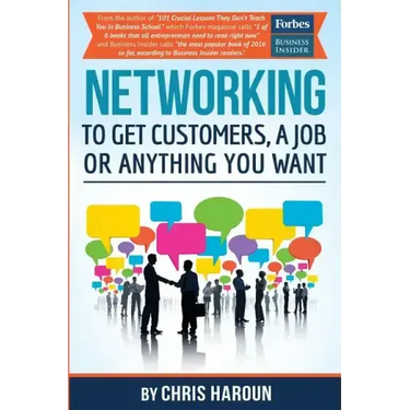 Networking to Get Customers, a Job or Anything You Want: Also includes over 2 hours of video lessons and 15 downloadable networking templates & exerci