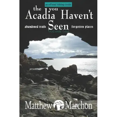 The Acadia You Haven't Seen: Abandoned Trails & Forgotten Places