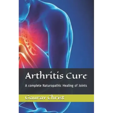 Arthritis Cure: A complete Naturopathic Healing of Joints