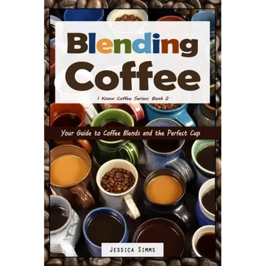 Blending Coffee: Your Guide to Coffee Blends and the Perfect Cup