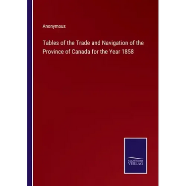 Tables of the Trade and Navigation of the Province of Canada for the Year 1858