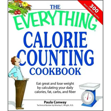 The Everything Calorie Counting Cookbook: Calculate Your Daily Caloric Intake--And Fat, Carbs, and Daily Fiber--With These 300 Delicious Recipes