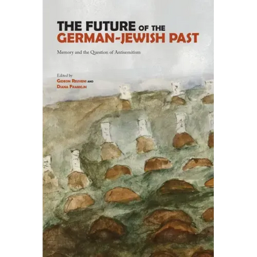 The Future of the German-Jewish Past: Memory and the Question of Antisemitism