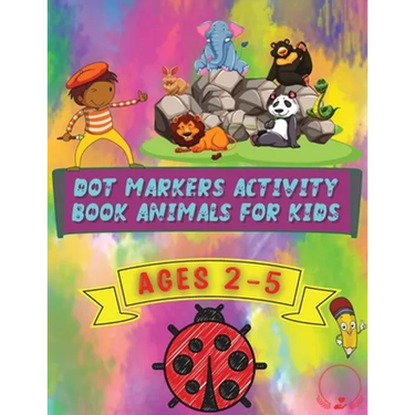 Dot Markers Activity Book Animals for Kids: Beautiful and Cute Designs for Ages 2-5