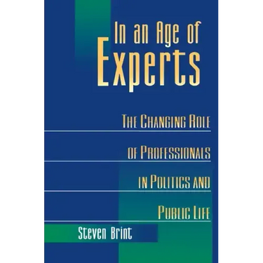 In an Age of Experts: The Changing Roles of Professionals in Politics and Public Life