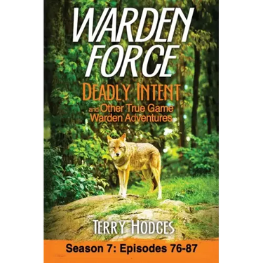 Warden Force: Deadly Intent and Other True Game Warden Adventures: Episodes 76 - 87