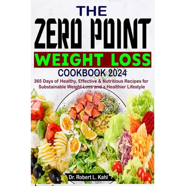 The Zero Point Weight Loss Cookbook 2024: 365 Days of Healthy, Effective & Nutritious Recipes for Sustainable Weight Loss and a Healthier Lifestyle