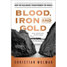 Blood, Iron, and Gold: How the Railroads Transformed the World