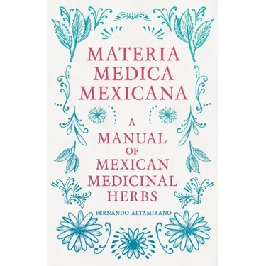 Materia Medica Mexicana - A Manual of Mexican Medicinal Herbs