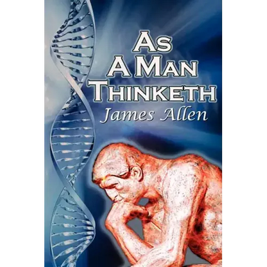 As a Man Thinketh: James Allen's Bestselling Self-Help Classic, Control Your Thoughts and Point Them Toward Success