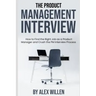 The Product Management Interview: How to Find the Right Job as a Product Manager and Crush the PM Interview Process