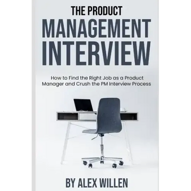 The Product Management Interview: How to Find the Right Job as a Product Manager and Crush the PM Interview Process