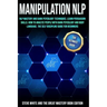 Manipulation Nlp: Nlp Mastery and Dark Psycology Techniques. Learn Persuasion Skills. How to Analyze People with Dark Psycology and Body