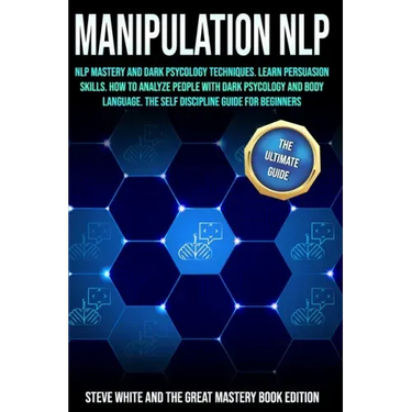 Manipulation Nlp: Nlp Mastery and Dark Psycology Techniques. Learn Persuasion Skills. How to Analyze People with Dark Psycology and Body