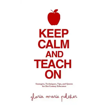 Keep Calm and Teach On: Strategies, Techniques, Tips, and Quotes for 21st Century Educators