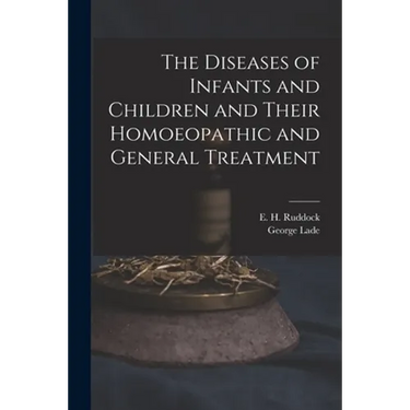 The Diseases of Infants and Children and Their Homoeopathic and General Treatment
