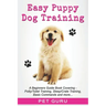 Easy Puppy Dog Training: Beginners guide book covering - Positive Training, Potty or Toilet Training, House Training, Sleep and Crate Training,