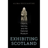 Exhibiting Scotland: Objects, Identity, and the National Museum