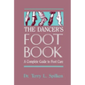 The Dancer's Foot Book: A Complete Guide to Foot Care