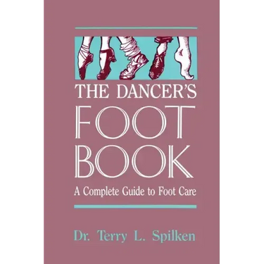The Dancer's Foot Book: A Complete Guide to Foot Care