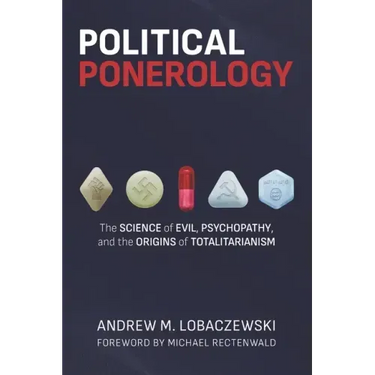 Political Ponerology: The Science of Evil, Psychopathy, and the Origins of Totalitarianism