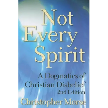 Not Every Spirit: A Dogmatics of Christian Disbelief, 2nd Edition