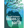 Caught Between Heaven & Earth: My Profound Encounters with God, and the Remarkable Truth of Our Existence.