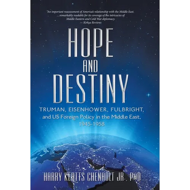 Hope and Destiny: Truman, Eisenhower, Fulbright, and US Foreign Policy in the Middle East, 1945-1958
