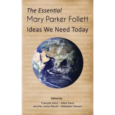 The Essential Mary Parker Follett: Ideas We Need Today