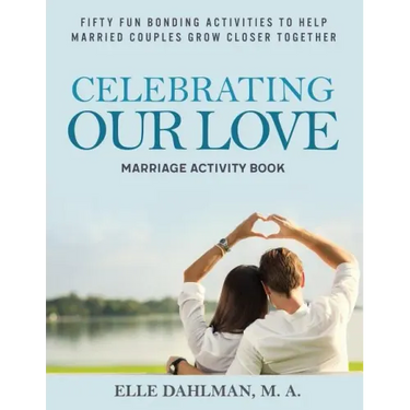 Celebrating Our Love Marriage Activity Book: Fifty Fun Bonding Activities to Help Married Couples Grow Closer Together