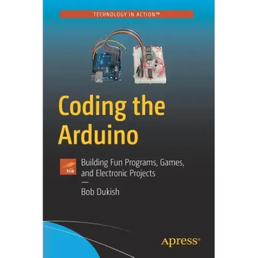 Coding the Arduino: Building Fun Programs, Games, and Electronic Projects