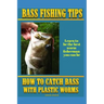 Bass Fishing Tips Plastic Worms: How to catch bass on plastic worms