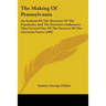 The Making Of Pennsylvania: An Analysis Of The Elements Of The Population And The Formative Influences That Created One Of The Greatest Of The Ame