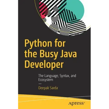 Python for the Busy Java Developer: The Language, Syntax, and Ecosystem
